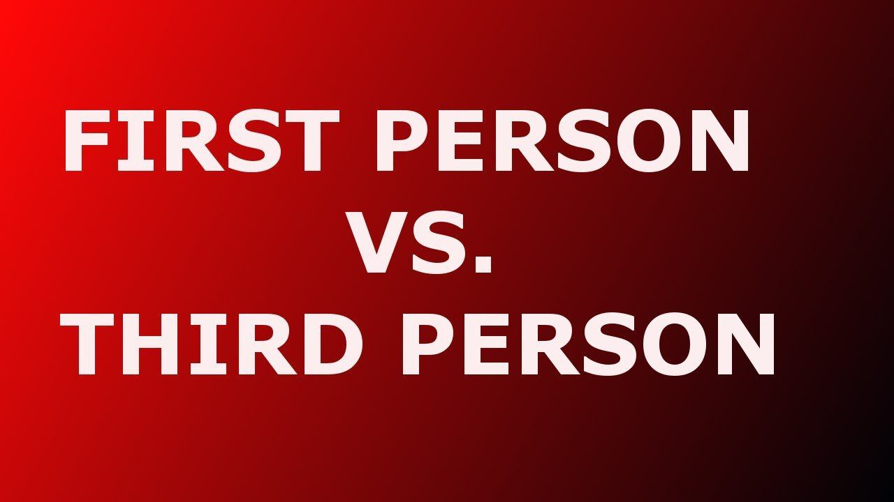 First personal. 1 Person narration. Written in the third person. Better third person. Third person view.