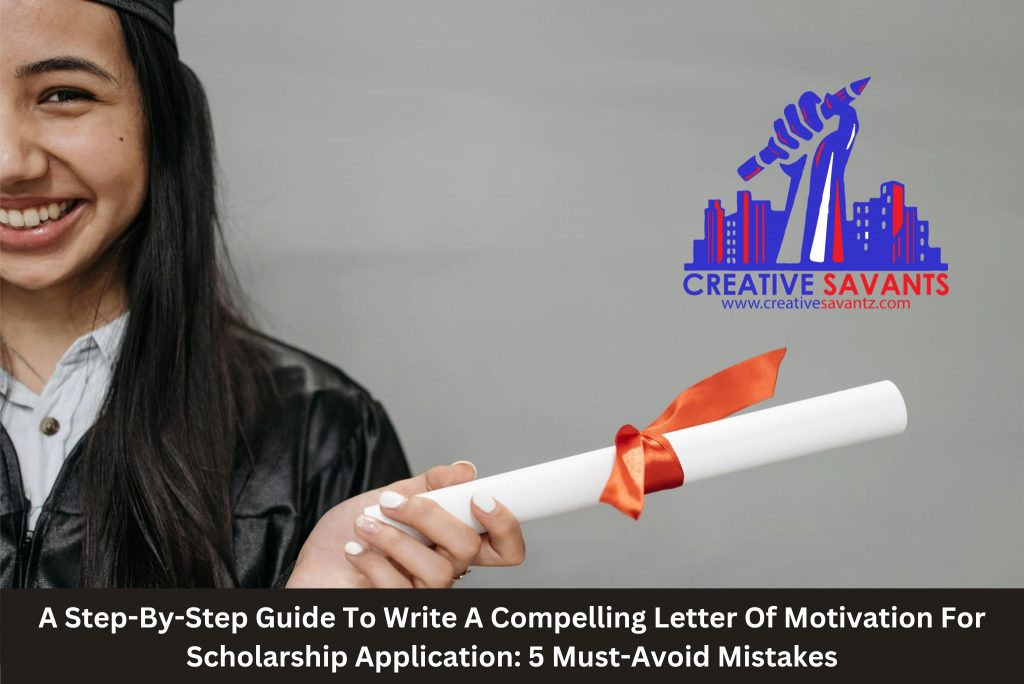A Step-by-Step Guide To Write A Compelling Letter Of Motivation For Scholarship Application: 5 Must-Avoid Mistakes – April 2024